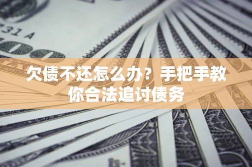 北京欠债不还怎么办？手把手教你合法追讨债务