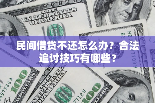 北京民间借贷不还怎么办？合法追讨技巧有哪些？