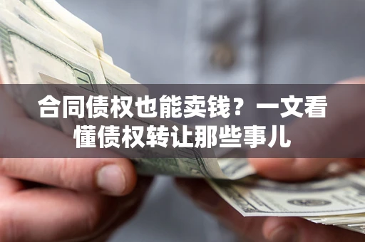 北京合同债权也能卖钱？一文看懂债权转让那些事儿