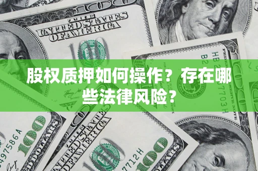 北京股权质押如何操作？存在哪些法律风险？