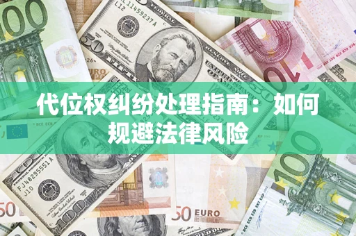北京代位权纠纷处理指南:如何规避法律风险 北京代位权纠纷处理指南:如何规避法律风险