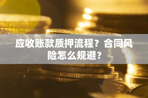 北京应收账款质押流程？合同风险怎么规避？