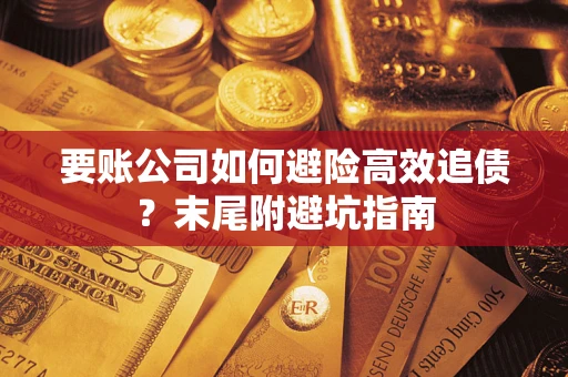 北京要账公司如何避险高效追债？末尾附避坑指南