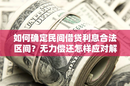 北京如何确定民间借贷利息合法区间？无力偿还怎样应对解决法门？
