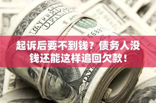 北京起诉后要不到钱？债务人没钱还能这样追回欠款！