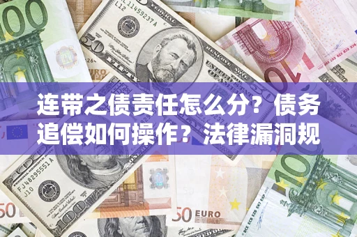 北京连带之债责任怎么分？债务追偿如何操作？法律漏洞规避指南