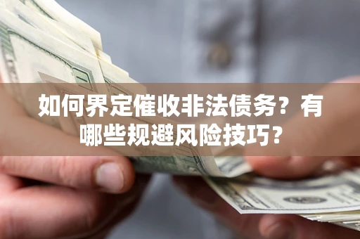 北京如何界定催收非法债务？有哪些规避风险技巧？