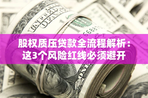 北京股权质压贷款全流程解析：这3个风险红线必须避开