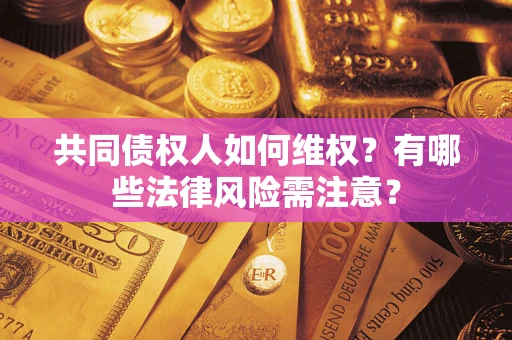 北京共同债权人如何维权？有哪些法律风险需注意？