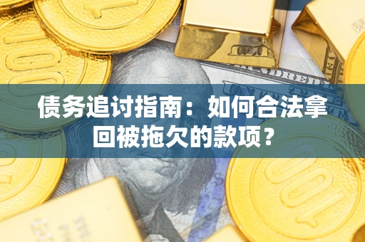 北京债务追讨指南：如何合法拿回被拖欠的款项？