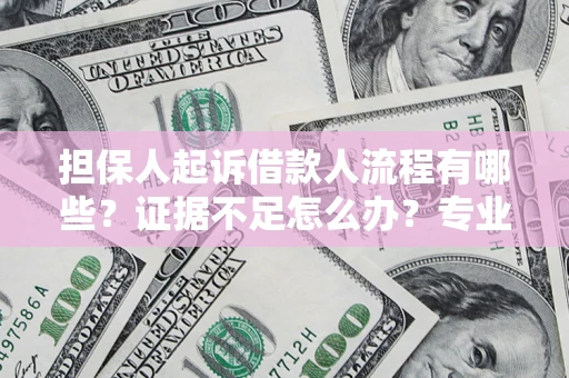北京担保人起诉借款人流程有哪些？证据不足怎么办？专业律师解答