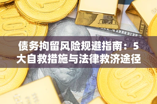北京债务拘留风险规避指南：5大自救措施与法律救济途径