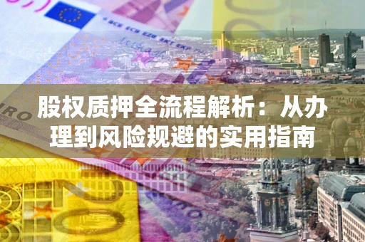 北京股权质押全流程解析：从办理到风险规避的实用指南