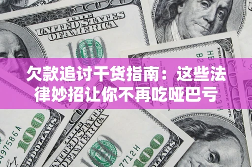 北京欠款追讨干货指南：这些法律妙招让你不再吃哑巴亏