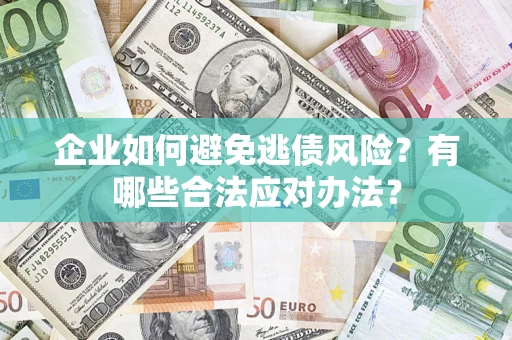 北京企业如何避免逃债风险？有哪些合法应对办法？