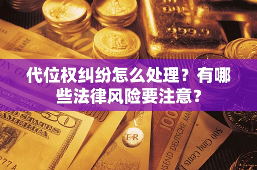 北京代位权纠纷怎么处理？有哪些法律风险要注意？