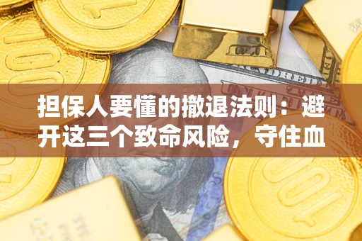 北京担保人要懂的撤退法则：避开这三个致命风险，守住血汗钱