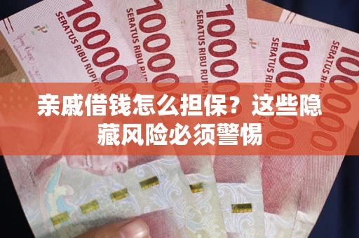 北京亲戚借钱怎么担保？这些隐藏风险必须警惕