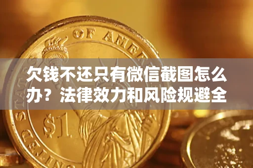 北京欠钱不还只有微信截图怎么办？法律效力和风险规避全解析