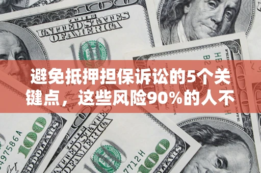 北京避免抵押担保诉讼的5个关键点，这些风险90%的人不知道！