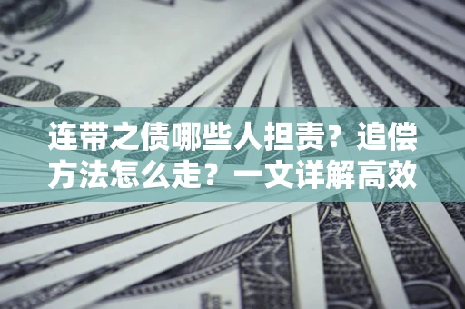 北京连带之债哪些人担责？追偿方法怎么走？一文详解高效维权流程