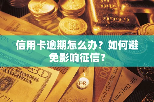 北京信用卡逾期怎么办？如何避免影响征信？
