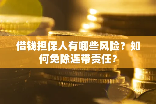 北京借钱担保人有哪些风险？如何免除连带责任？