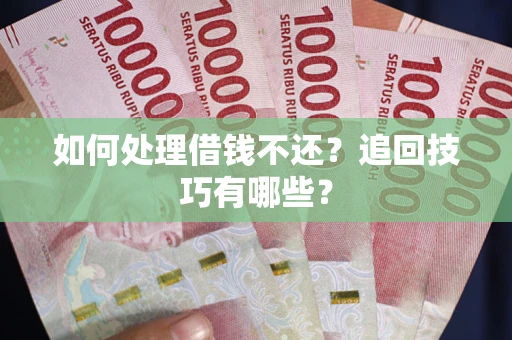 北京如何处理借钱不还？追回技巧有哪些？