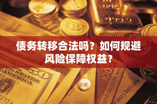 北京债务转移合法吗？如何规避风险保障权益？