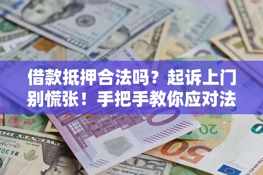 北京借款抵押合法吗？起诉上门别慌张！手把手教你应对法律程序
