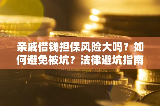 北京亲戚借钱担保风险大吗？如何避免被坑？法律避坑指南