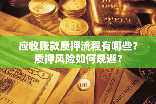 北京应收账款质押流程有哪些？质押风险如何规避？