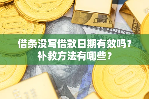 北京借条没写借款日期有效吗?补救方法有哪些? 北京借条没写借款日期有效吗?补救方法有哪些?
