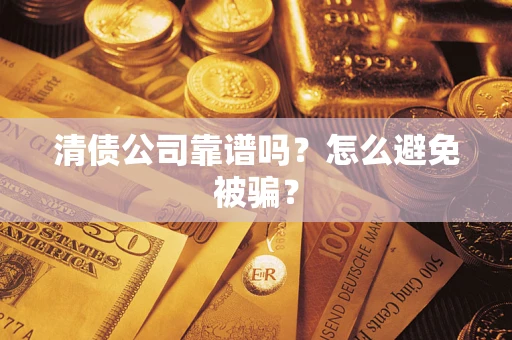 北京清债公司靠谱吗？怎么避免被骗？