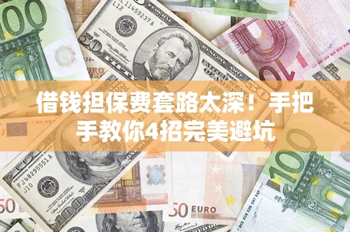 北京借钱担保费套路太深！手把手教你4招完美避坑