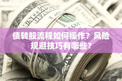 北京债转股流程如何操作？风险规避技巧有哪些？