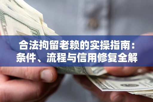 北京合法拘留老赖的实操指南:条件、流程与信用修复全解析 北京合法拘留老赖的实操指南:条件、流程与信用修复全解析