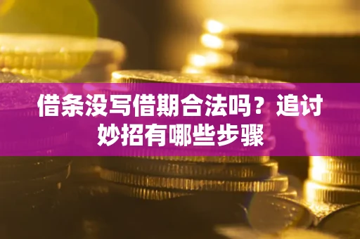 北京借条没写借期合法吗？追讨妙招有哪些步骤