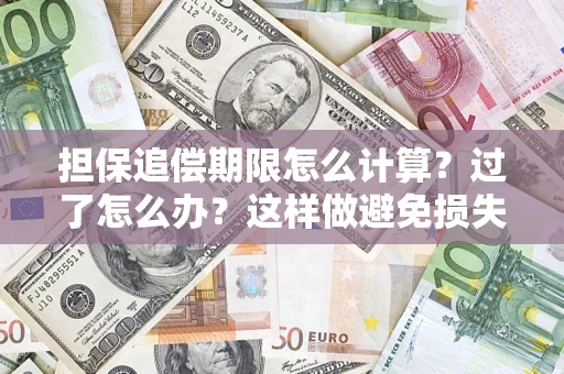 北京担保追偿期限怎么计算？过了怎么办？这样做避免损失！