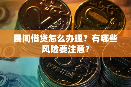 北京民间借贷怎么办理？有哪些风险要注意？