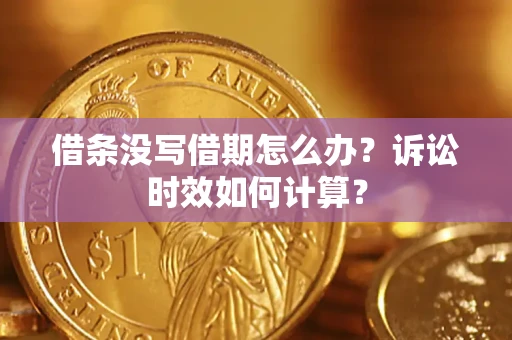 北京借条没写借期怎么办？诉讼时效如何计算？