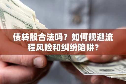 北京债转股合法吗？如何规避流程风险和纠纷陷阱？
