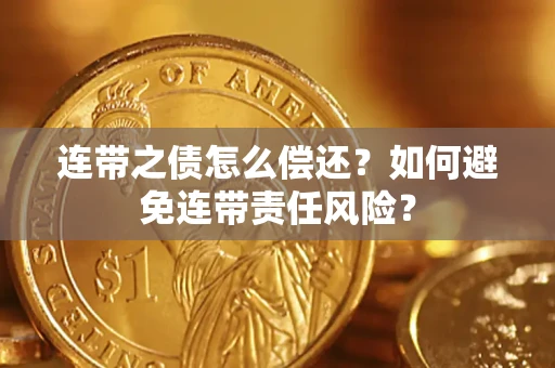 北京连带之债怎么偿还？如何避免连带责任风险？