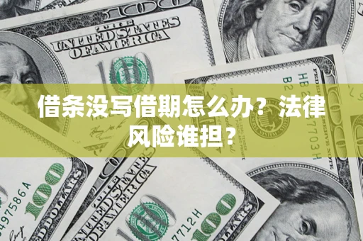 北京借条没写借期怎么办？法律风险谁担？